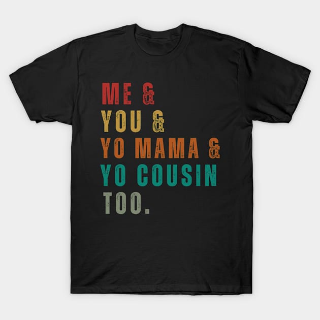 Me You Yo Mama Yo Cousin funny T-Shirt by Outfity